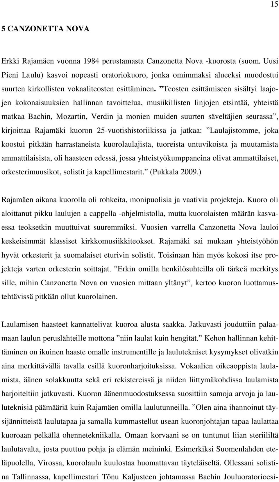 Teosten esittämiseen sisältyi laajojen kokonaisuuksien hallinnan tavoittelua, musiikillisten linjojen etsintää, yhteistä matkaa Bachin, Mozartin, Verdin ja monien muiden suurten säveltäjien seurassa,