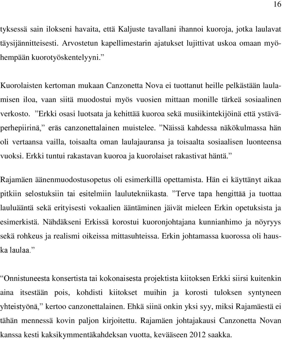 Kuorolaisten kertoman mukaan Canzonetta Nova ei tuottanut heille pelkästään laulamisen iloa, vaan siitä muodostui myös vuosien mittaan monille tärkeä sosiaalinen verkosto.