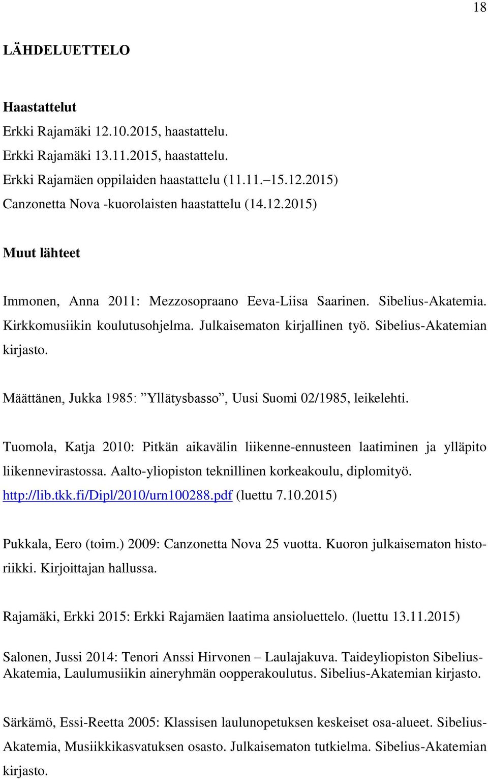 Määttänen, Jukka 1985: Yllätysbasso, Uusi Suomi 02/1985, leikelehti. Tuomola, Katja 2010: Pitkän aikavälin liikenne-ennusteen laatiminen ja ylläpito liikennevirastossa.