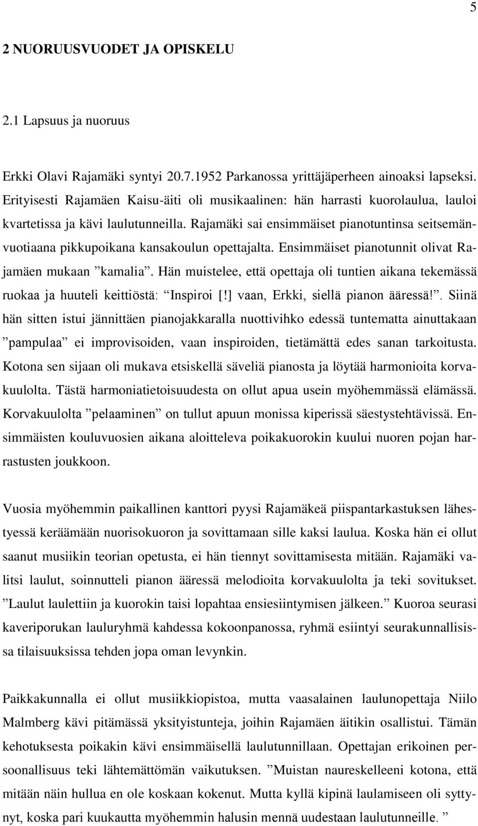 Rajamäki sai ensimmäiset pianotuntinsa seitsemänvuotiaana pikkupoikana kansakoulun opettajalta. Ensimmäiset pianotunnit olivat Rajamäen mukaan kamalia.