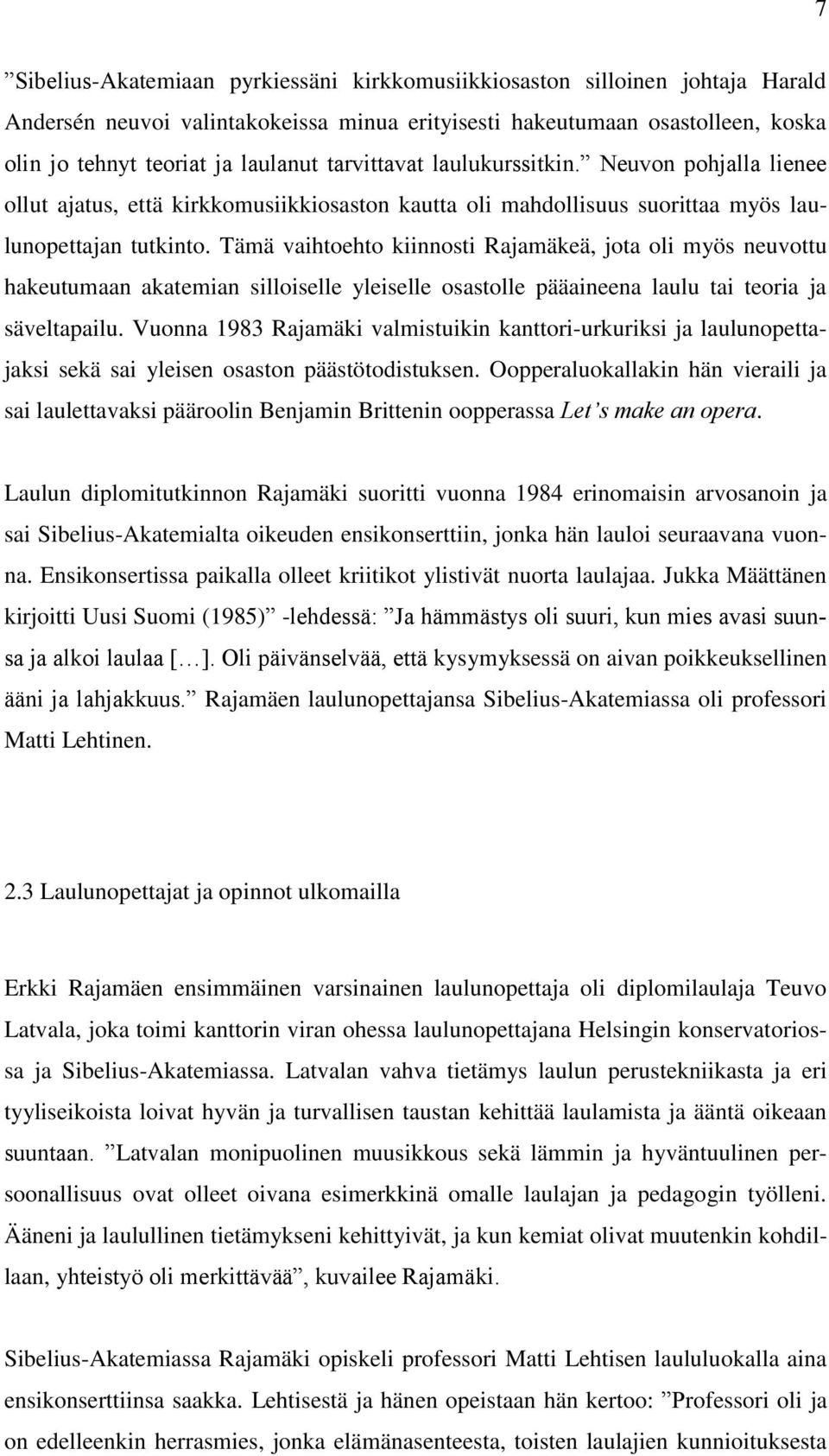 Tämä vaihtoehto kiinnosti Rajamäkeä, jota oli myös neuvottu hakeutumaan akatemian silloiselle yleiselle osastolle pääaineena laulu tai teoria ja säveltapailu.