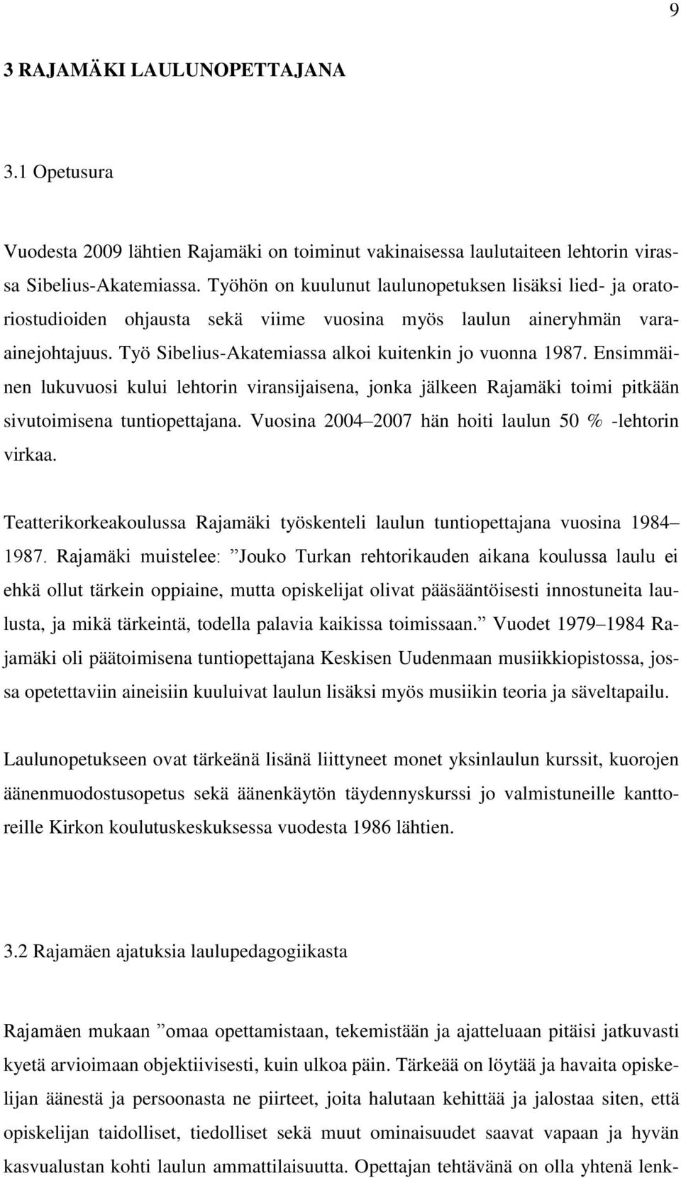 Ensimmäinen lukuvuosi kului lehtorin viransijaisena, jonka jälkeen Rajamäki toimi pitkään sivutoimisena tuntiopettajana. Vuosina 2004 2007 hän hoiti laulun 50 % -lehtorin virkaa.