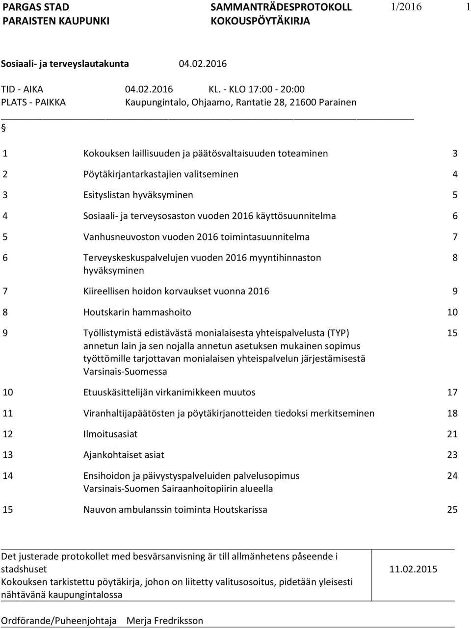 Esityslistan hyväksyminen 5 4 Sosiaali- ja terveysosaston vuoden 2016 käyttösuunnitelma 6 5 Vanhusneuvoston vuoden 2016 toimintasuunnitelma 7 6 Terveyskeskuspalvelujen vuoden 2016 myyntihinnaston