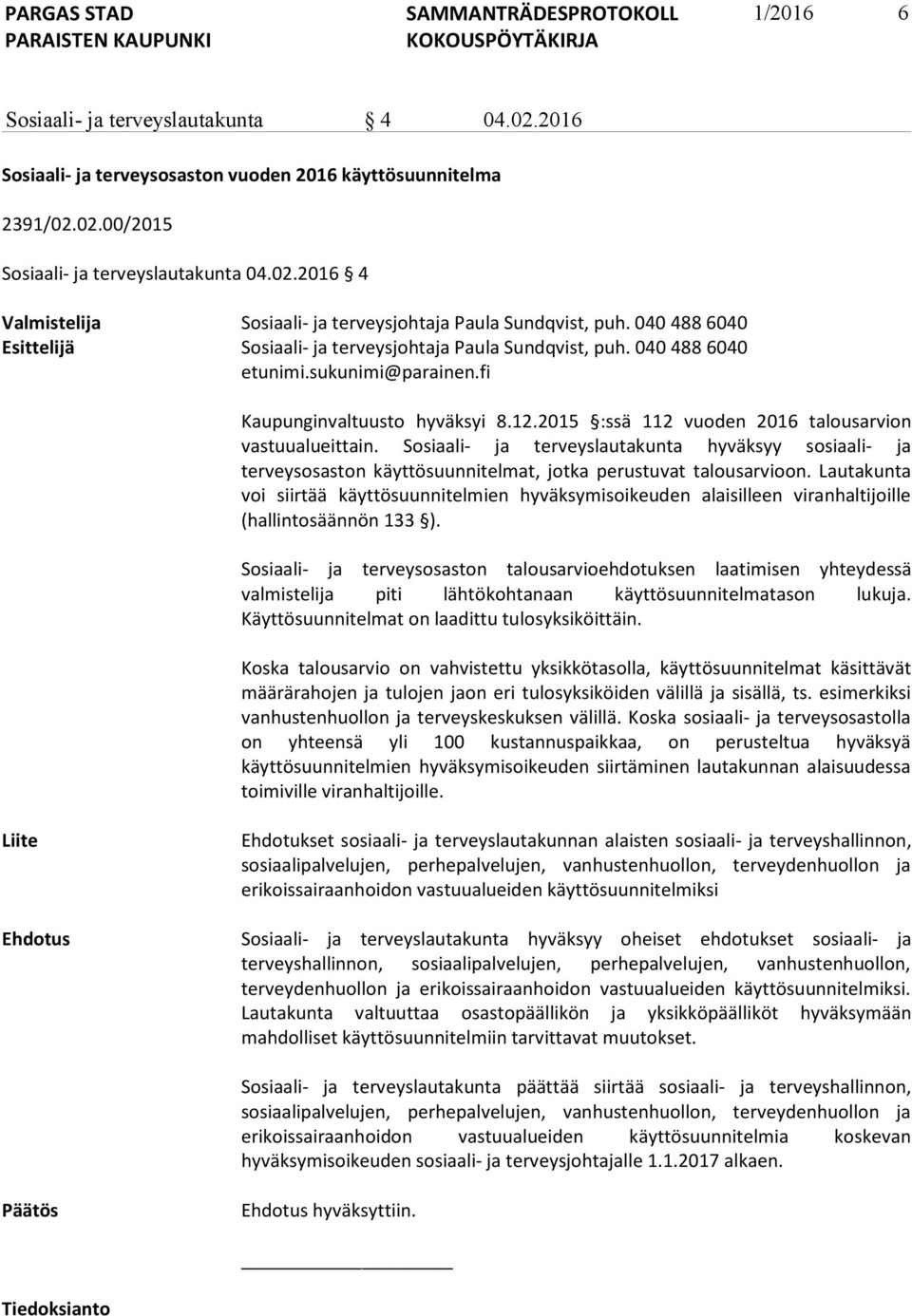 2015 :ssä 112 vuoden 2016 talousarvion vastuualueittain. Sosiaali- ja terveyslautakunta hyväksyy sosiaali- ja terveysosaston käyttösuunnitelmat, jotka perustuvat talousarvioon.