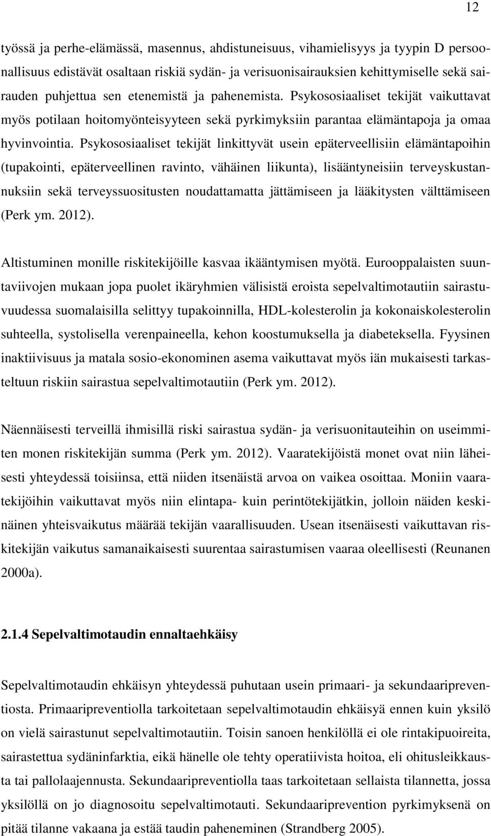 Psykososiaaliset tekijät linkittyvät usein epäterveellisiin elämäntapoihin (tupakointi, epäterveellinen ravinto, vähäinen liikunta), lisääntyneisiin terveyskustannuksiin sekä terveyssuositusten