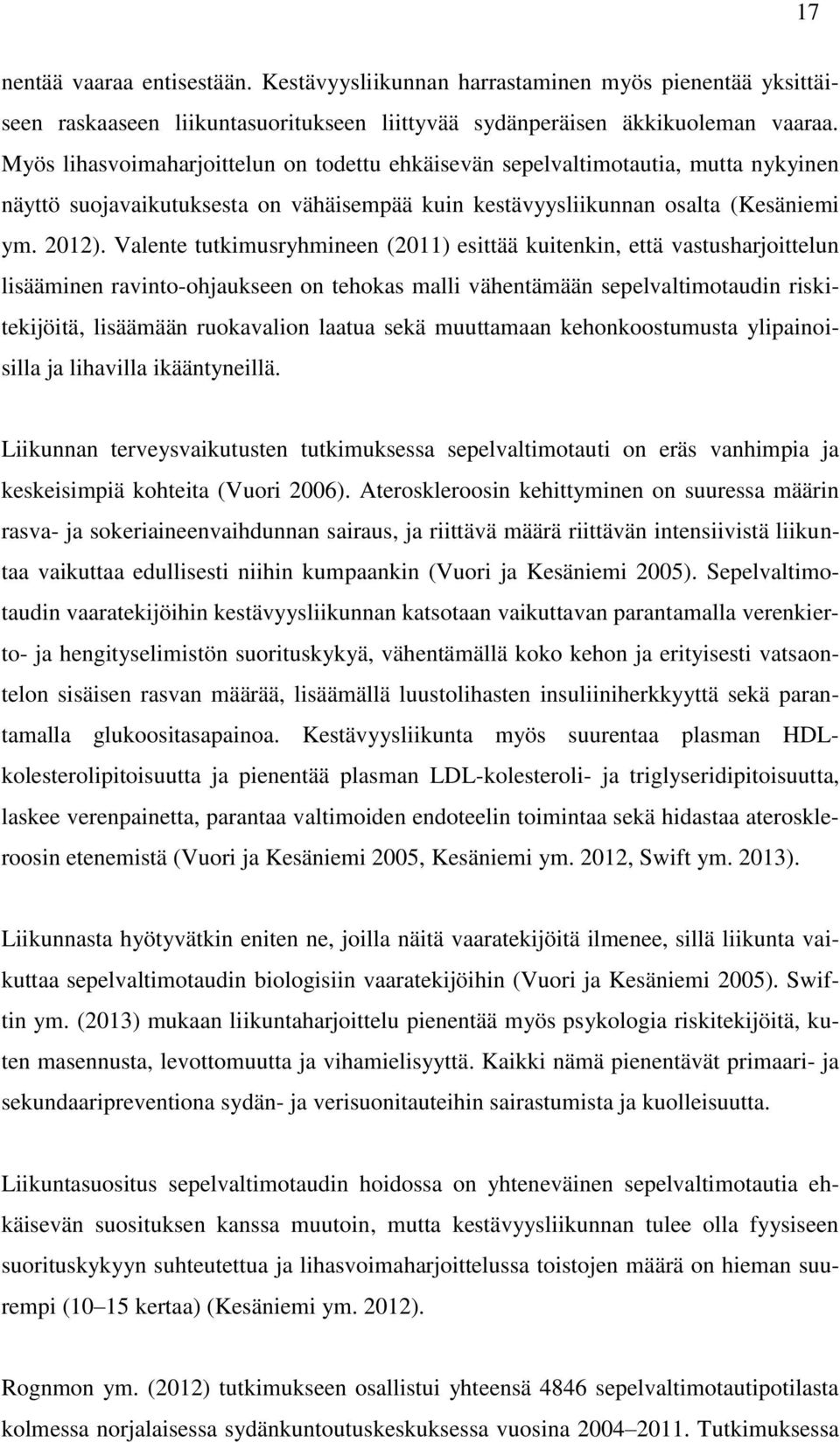 Valente tutkimusryhmineen (2011) esittää kuitenkin, että vastusharjoittelun lisääminen ravinto-ohjaukseen on tehokas malli vähentämään sepelvaltimotaudin riskitekijöitä, lisäämään ruokavalion laatua