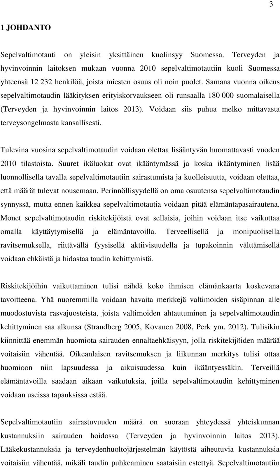 Samana vuonna oikeus sepelvaltimotaudin lääkityksen erityiskorvaukseen oli runsaalla 180 000 suomalaisella (Terveyden ja hyvinvoinnin laitos 2013).