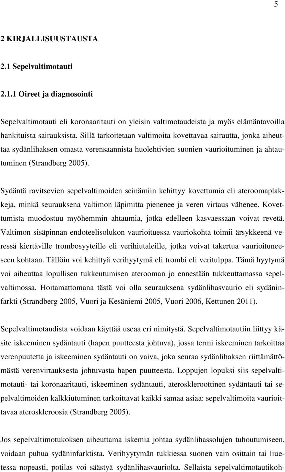 Sydäntä ravitsevien sepelvaltimoiden seinämiin kehittyy kovettumia eli ateroomaplakkeja, minkä seurauksena valtimon läpimitta pienenee ja veren virtaus vähenee.