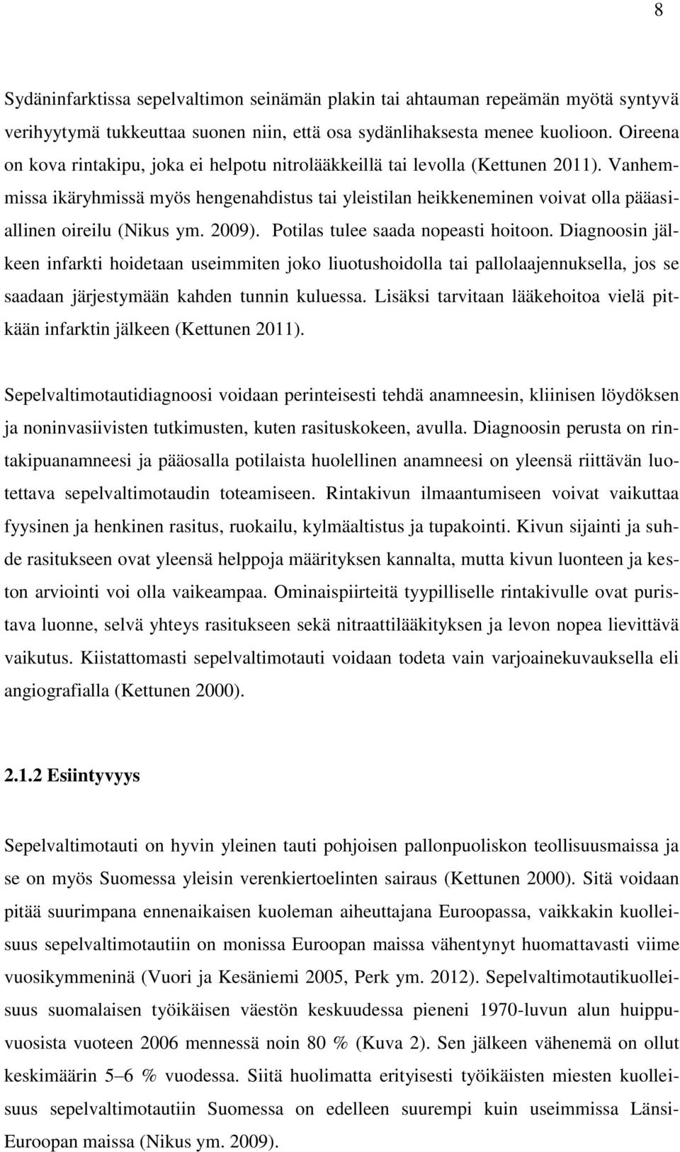 Vanhemmissa ikäryhmissä myös hengenahdistus tai yleistilan heikkeneminen voivat olla pääasiallinen oireilu (Nikus ym. 2009). Potilas tulee saada nopeasti hoitoon.