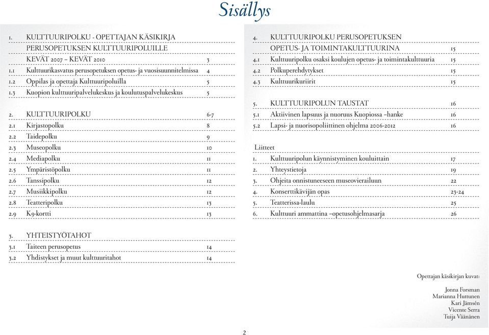 4 Mediapolku 11 2.5 Ympäristöpolku 11 2.6 Tanssipolku 12 2.7 Musiikkipolku 12 2.8 Teatteripolku 13 2.9 K9-kortti 13 4. KULTTUURIPOLKU PERUSOPETUKSEN OPETUS- JA TOIMINTAKULTTUURINA 15 4.