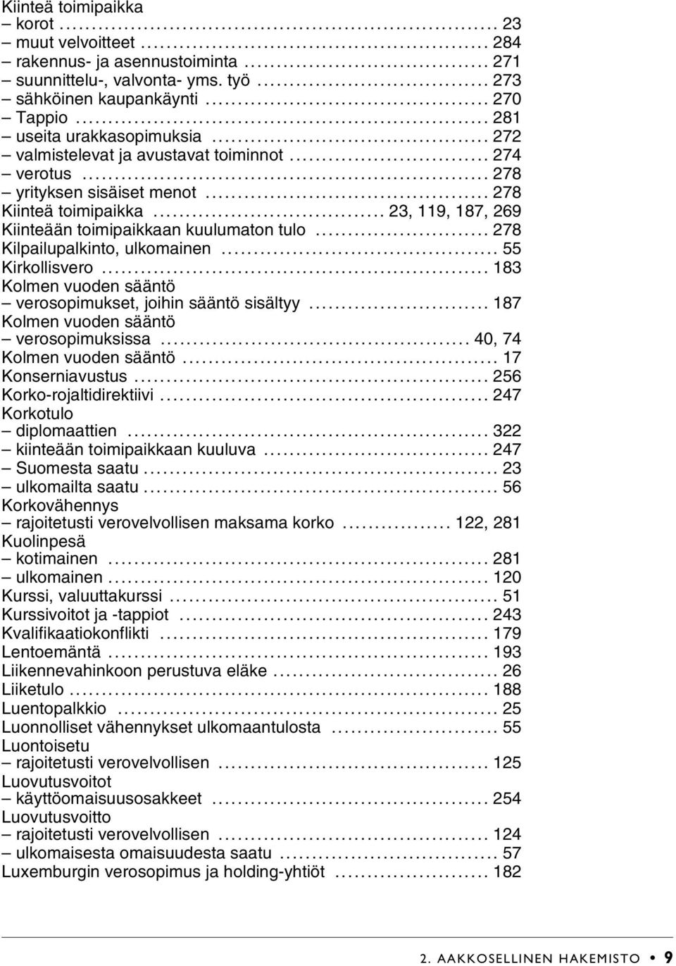 .. 278 Kilpailupalkinto, ulkomainen... 55 Kirkollisvero... 183 Kolmen vuoden sääntö verosopimukset, joihin sääntö sisältyy... 187 Kolmen vuoden sääntö verosopimuksissa... 40, 74 Kolmen vuoden sääntö.