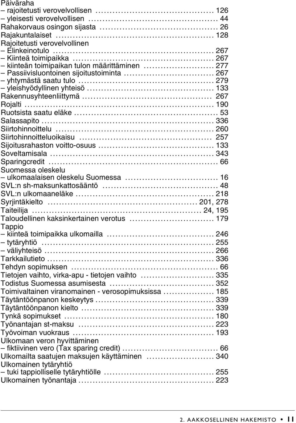 .. 133 Rakennusyhteenliittymä... 267 Rojalti... 190 Ruotsista saatu eläke... 53 Salassapito... 336 Siirtohinnoittelu... 260 Siirtohinnoitteluoikaisu... 257 Sijoitusrahaston voitto-osuus.