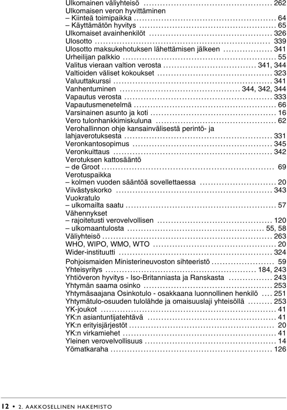 .. 344, 342, 344 Vapautus verosta... 333 Vapautusmenetelmä... 66 Varsinainen asunto ja koti... 16 Vero tulonhankkimiskuluna... 62 Verohallinnon ohje kansainvälisestä perintö- ja lahjaverotuksesta.