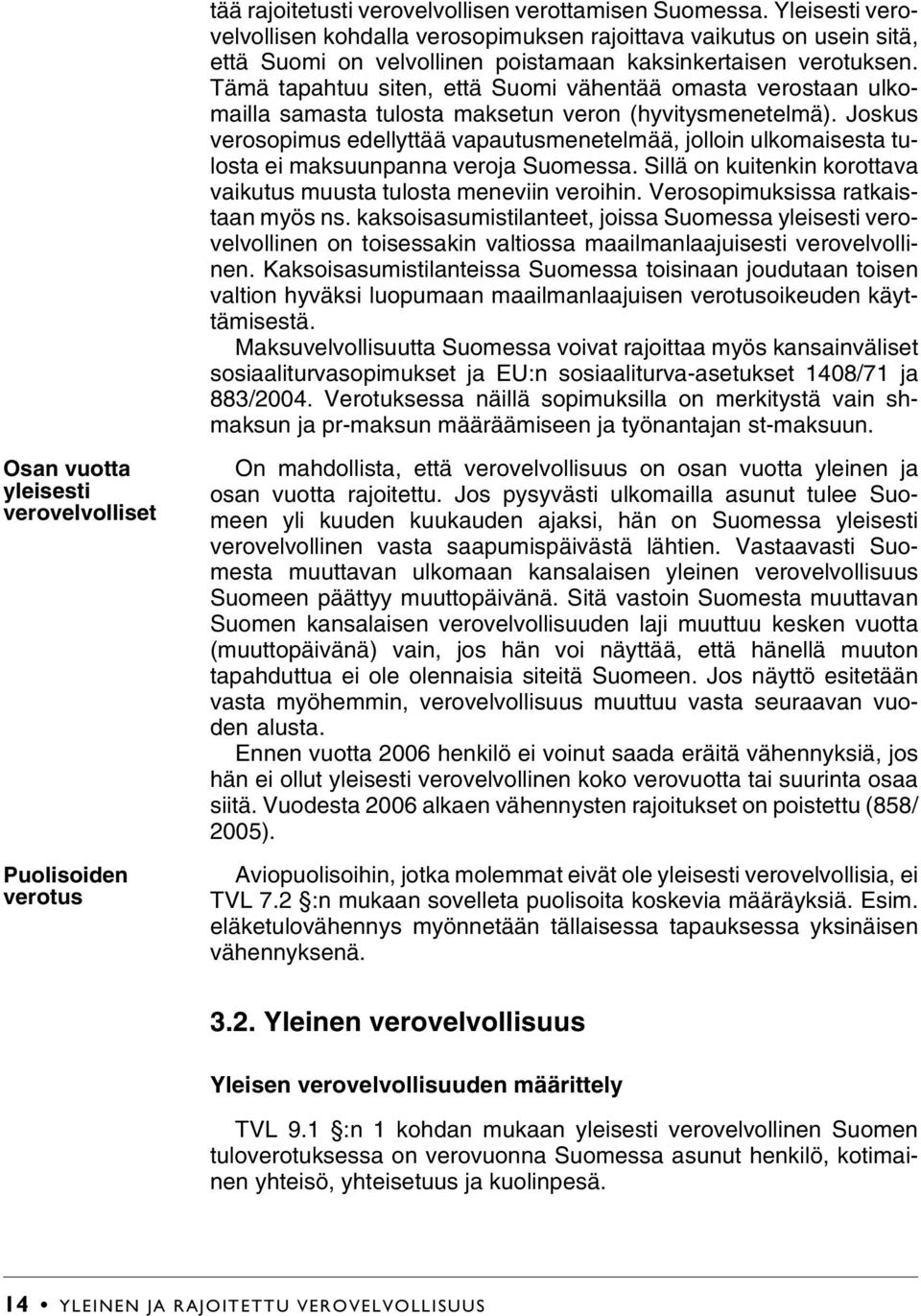 Tämä tapahtuu siten, että Suomi vähentää omasta verostaan ulkomailla samasta tulosta maksetun veron (hyvitysmenetelmä).