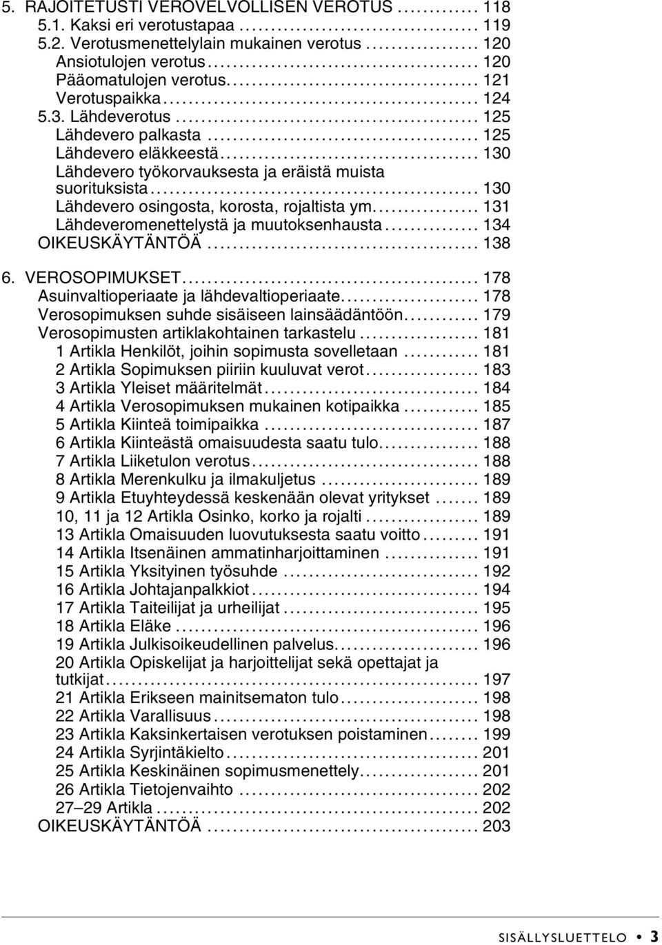 .. 130 Lähdevero osingosta, korosta, rojaltista ym... 131 Lähdeveromenettelystä ja muutoksenhausta... 134 OIKEUSKÄYTÄNTÖÄ... 138 6. VEROSOPIMUKSET... 178 Asuinvaltioperiaate ja lähdevaltioperiaate.