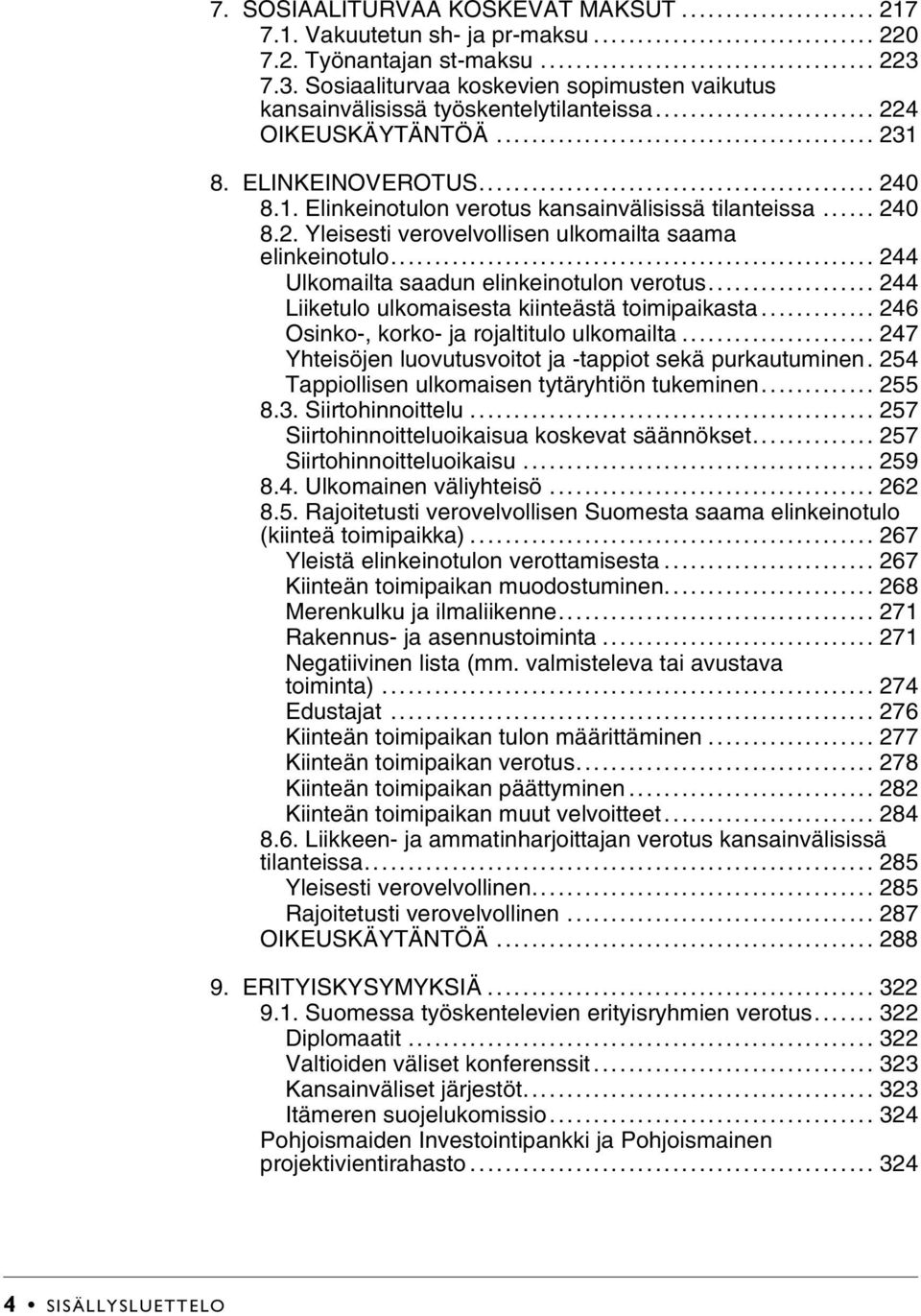 .. 244 Ulkomailta saadun elinkeinotulon verotus... 244 Liiketulo ulkomaisesta kiinteästä toimipaikasta... 246 Osinko-, korko- ja rojaltitulo ulkomailta.