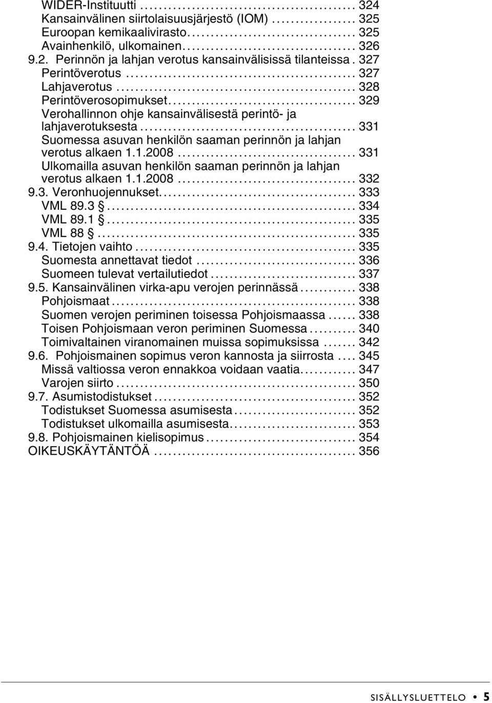 .. 331 Suomessa asuvan henkilön saaman perinnön ja lahjan verotus alkaen 1.1.2008... 331 Ulkomailla asuvan henkilön saaman perinnön ja lahjan verotus alkaen 1.1.2008... 332 9.3. Veronhuojennukset.