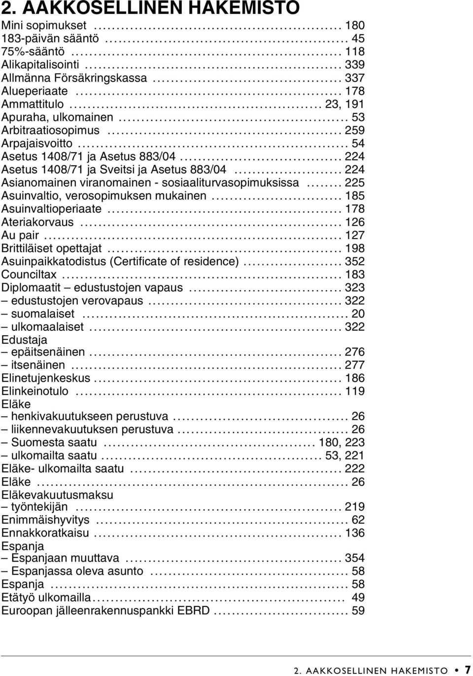 .. 224 Asianomainen viranomainen - sosiaaliturvasopimuksissa... 225 Asuinvaltio, verosopimuksen mukainen... 185 Asuinvaltioperiaate... 178 Ateriakorvaus... 126 Au pair... 127 Brittiläiset opettajat.