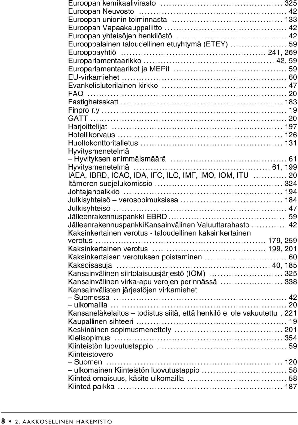 .. 47 FAO... 20 Fastighetsskatt... 183 Finpro r.y... 19 GATT... 20 Harjoittelijat... 197 Hotellikorvaus... 126 Huoltokonttoritalletus... 131 Hyvitysmenetelmä Hyvityksen enimmäismäärä.