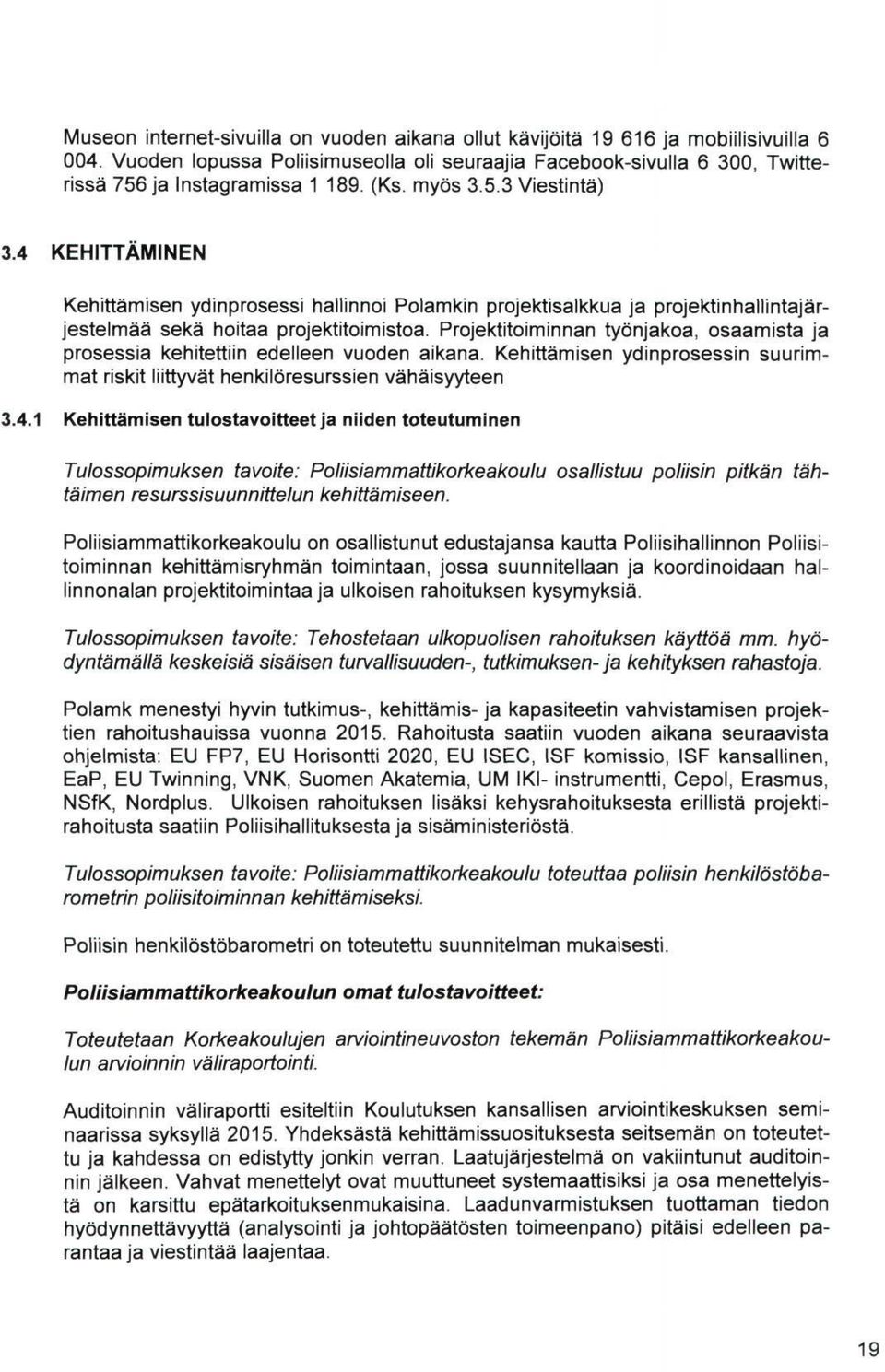 Projektitoiminnan työnjakoa, osaamista ja prosessia kehitettiin edelleen vuoden aikana. Kehittämisen ydinprosessin suurimmat riskit liittyvät henkilöresurssien vähäisyyteen 3.4.