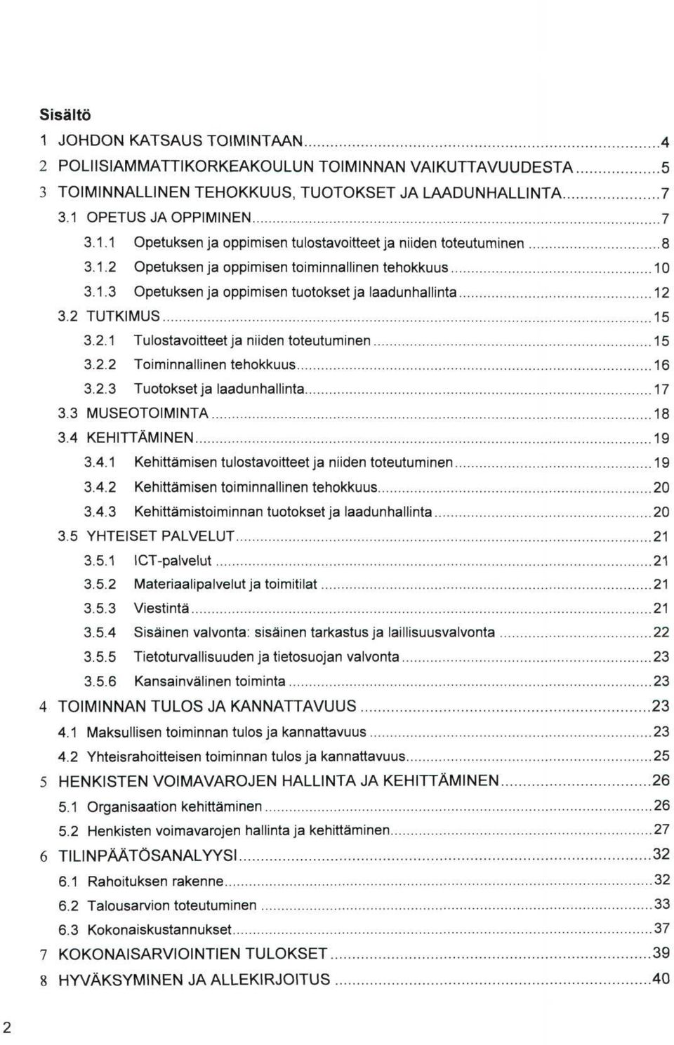 2.3 Tuotokset ja laadunhallinta 17 3.3 MUSEOTOIMINTA 18 3.4 KEHITTÄMINEN 19 3.4.1 Kehittämisen tulostavoitteet ja niiden toteutuminen 19 3.4.2 Kehittämisen toiminnallinen tehokkuus 2 3.4.3 Kehittämistoiminnan tuotokset ja laadunhallinta 2 3.