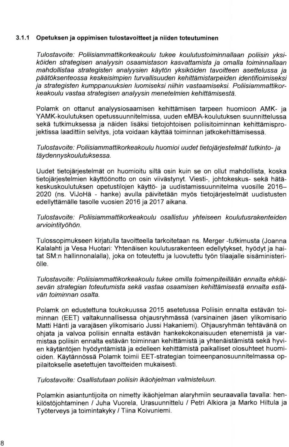 identifioimiseksi ja strategisten kumppanuuksien luomiseksi niihin vastaamiseksi. Poliisiammattikorkeakoulu vastaa strategisen analyysin menetelmien kehittämisestä.