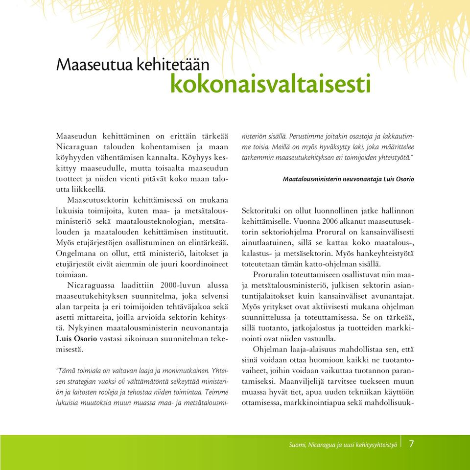 Maaseutusektorin kehittämisessä on mukana lukuisia toimijoita, kuten maa- ja metsätalousministeriö sekä maatalousteknologian, metsätalouden ja maatalouden kehittämisen instituutit.