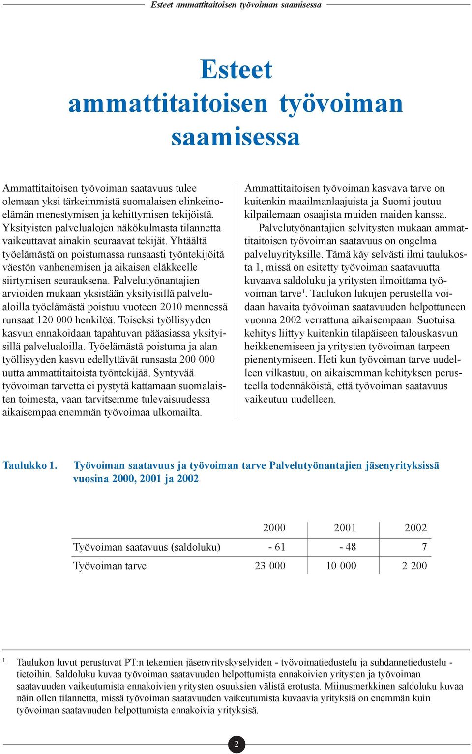 Yhtäältä työelämästä on poistumassa runsaasti työntekijöitä väestön vanhenemisen ja aikaisen eläkkeelle siirtymisen seurauksena.