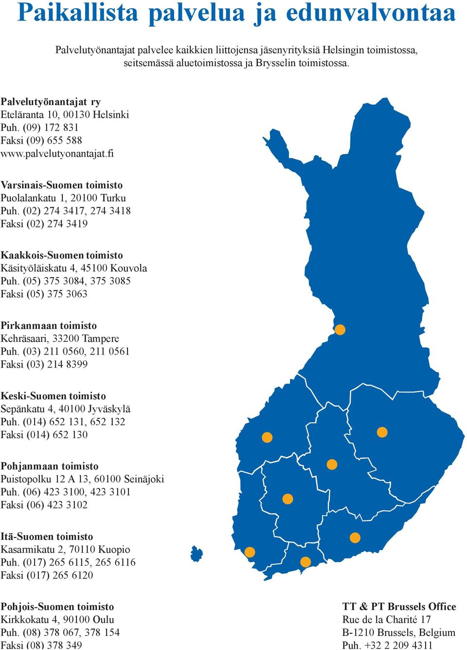 (02) 274 3417, 274 3418 Faksi (02) 274 3419 Kaakkois-Suomen toimisto Käsityöläiskatu 4, 45100 Kouvola Puh.