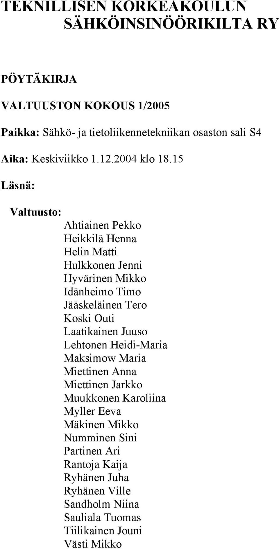 15 Läsnä: Valtuusto: Ahtiainen Pekko Heikkilä Henna Helin Matti Hulkkonen Jenni Hyvärinen Mikko Idänheimo Timo Jääskeläinen Tero Koski Outi