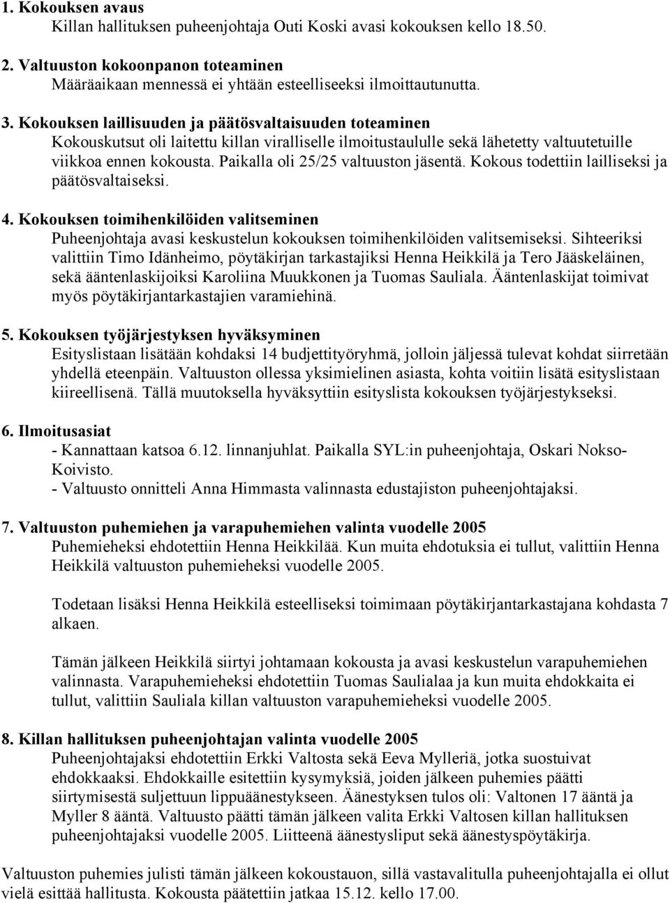 Paikalla oli 25/25 valtuuston jäsentä. Kokous todettiin lailliseksi ja päätösvaltaiseksi. 4.