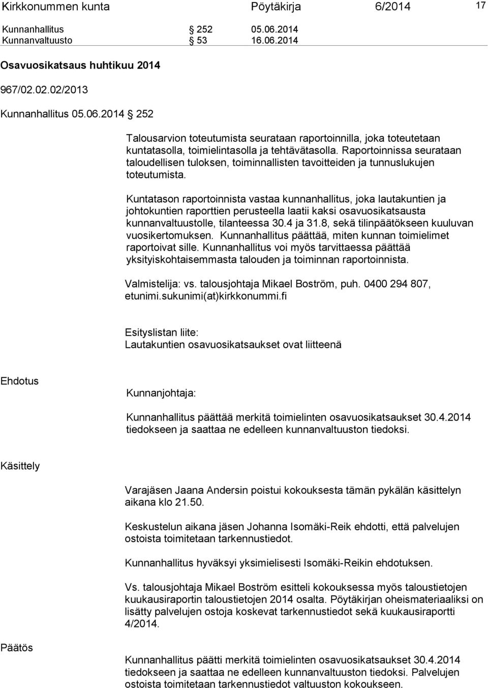 Kuntatason raportoinnista vastaa kunnanhallitus, joka lautakuntien ja johtokuntien raporttien perusteella laatii kaksi osavuosikatsausta kunnanvaltuustolle, tilanteessa 30.4 ja 31.