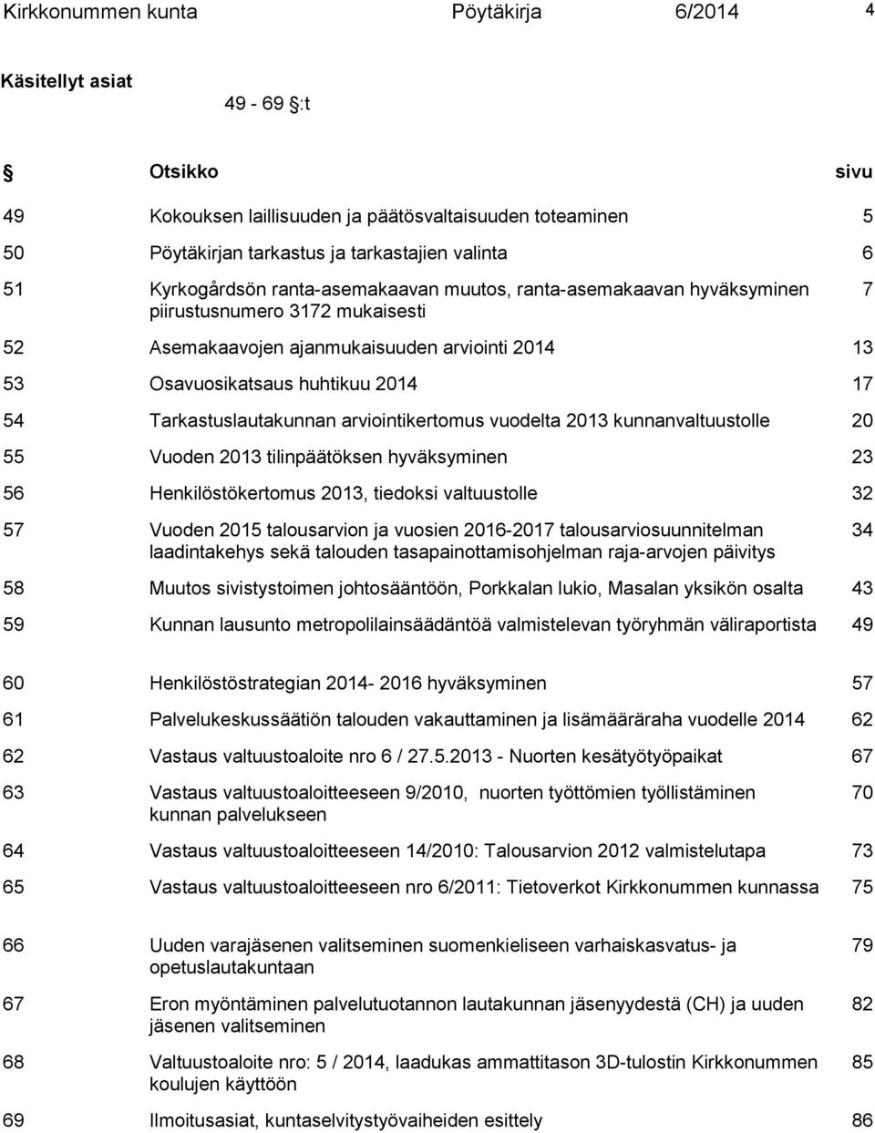 Tarkastuslautakunnan arviointikertomus vuodelta 2013 kunnanvaltuustolle 20 55 Vuoden 2013 tilinpäätöksen hyväksyminen 23 56 Henkilöstökertomus 2013, tiedoksi valtuustolle 32 57 Vuoden 2015