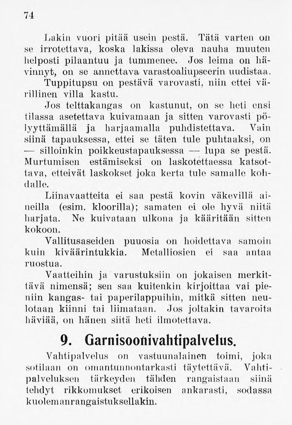 Jos telttakangas on kastunut, on se heti ensi tilassa asetettavakuivamaan ja sitten varovasti pölyyttämällä ja harjaamalla puhdistettava.