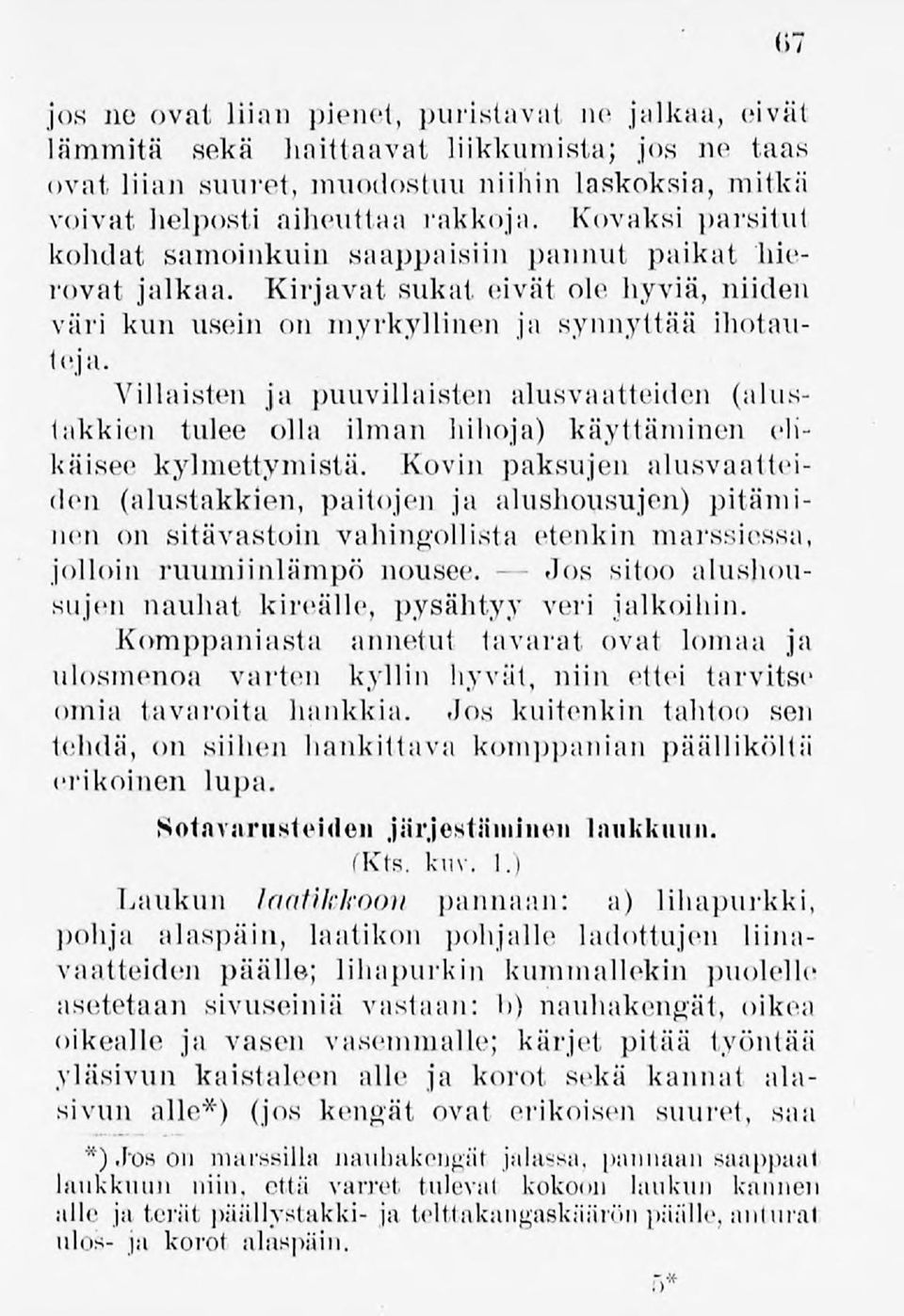 Villaisten ja puuvillaisten alusvaatteiden (alustakkien tulee olla ilman hihoja) käyttäminen ehkäisee kylmettymistä.