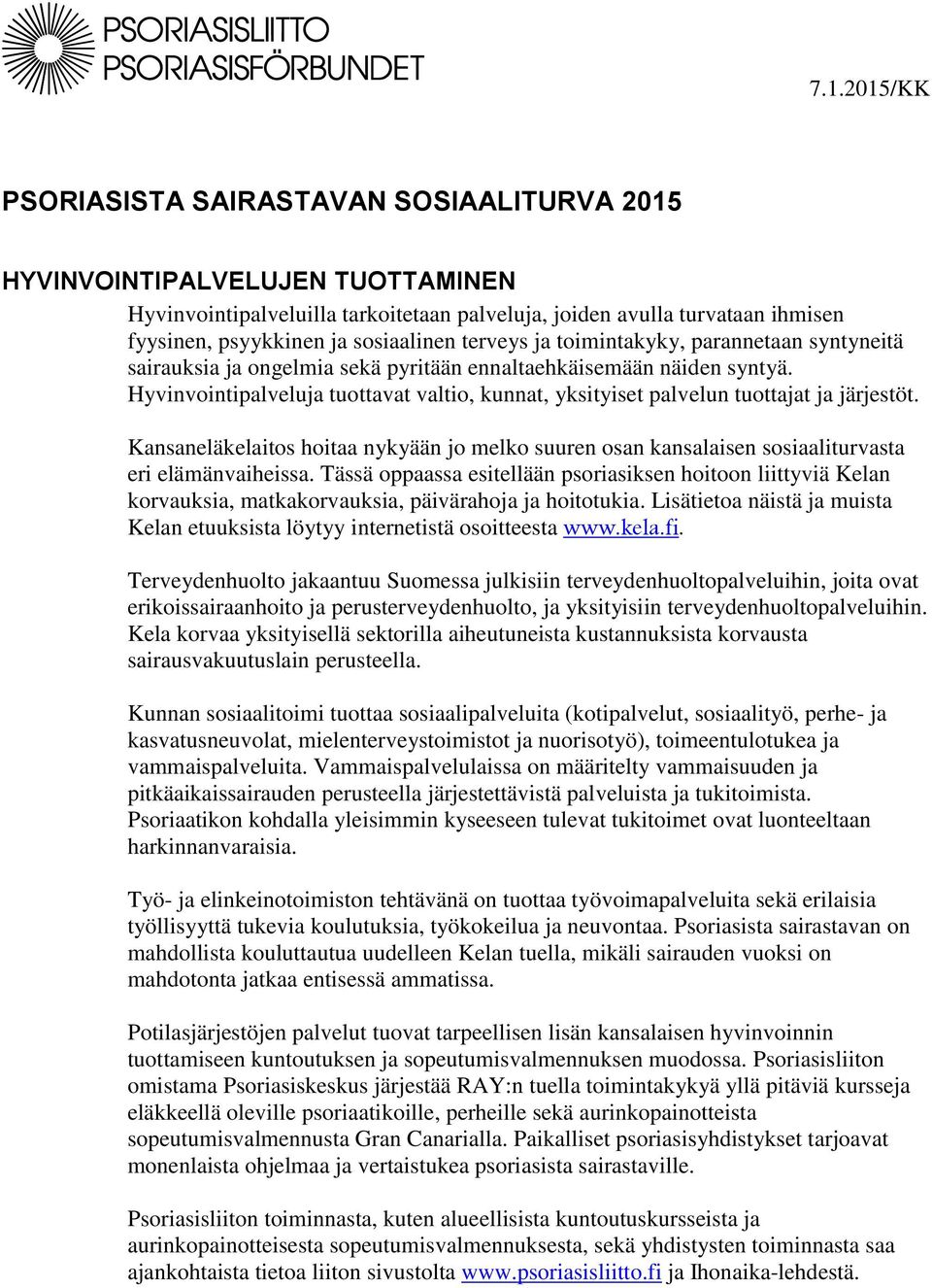 Hyvinvointipalveluja tuottavat valtio, kunnat, yksityiset palvelun tuottajat ja järjestöt. Kansaneläkelaitos hoitaa nykyään jo melko suuren osan kansalaisen sosiaaliturvasta eri elämänvaiheissa.