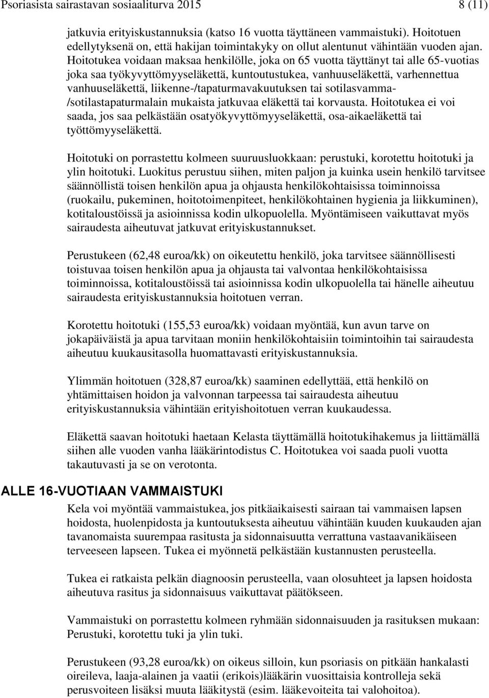 Hoitotukea voidaan maksaa henkilölle, joka on 65 vuotta täyttänyt tai alle 65-vuotias joka saa työkyvyttömyyseläkettä, kuntoutustukea, vanhuuseläkettä, varhennettua vanhuuseläkettä,