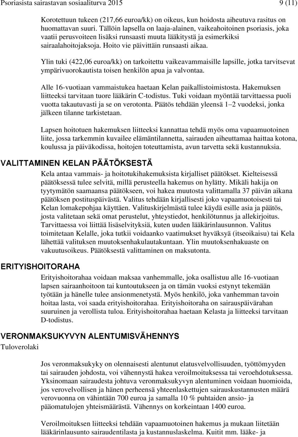 Ylin tuki (422,06 euroa/kk) on tarkoitettu vaikeavammaisille lapsille, jotka tarvitsevat ympärivuorokautista toisen henkilön apua ja valvontaa.