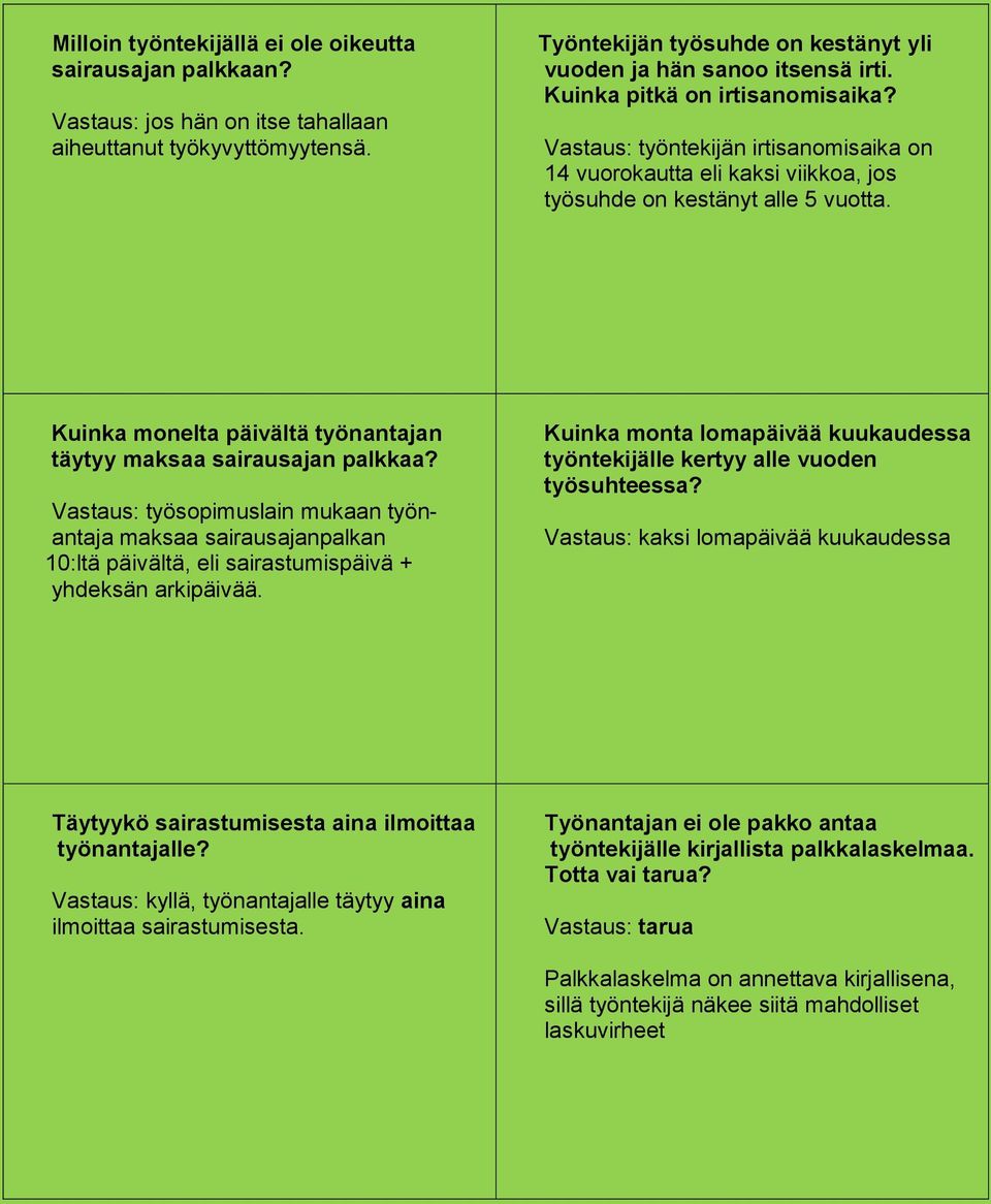 Kuinka monelta päivältä työnantajan täytyy maksaa sairausajan palkkaa? työsopimuslain mukaan työnantaja maksaa sairausajanpalkan 10:ltä päivältä, eli sairastumispäivä + yhdeksän arkipäivää.