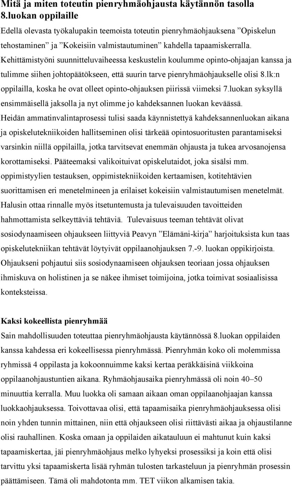 Kehittämistyöni suunnitteluvaiheessa keskustelin koulumme opinto-ohjaajan kanssa ja tulimme siihen johtopäätökseen, että suurin tarve pienryhmäohjaukselle olisi 8.