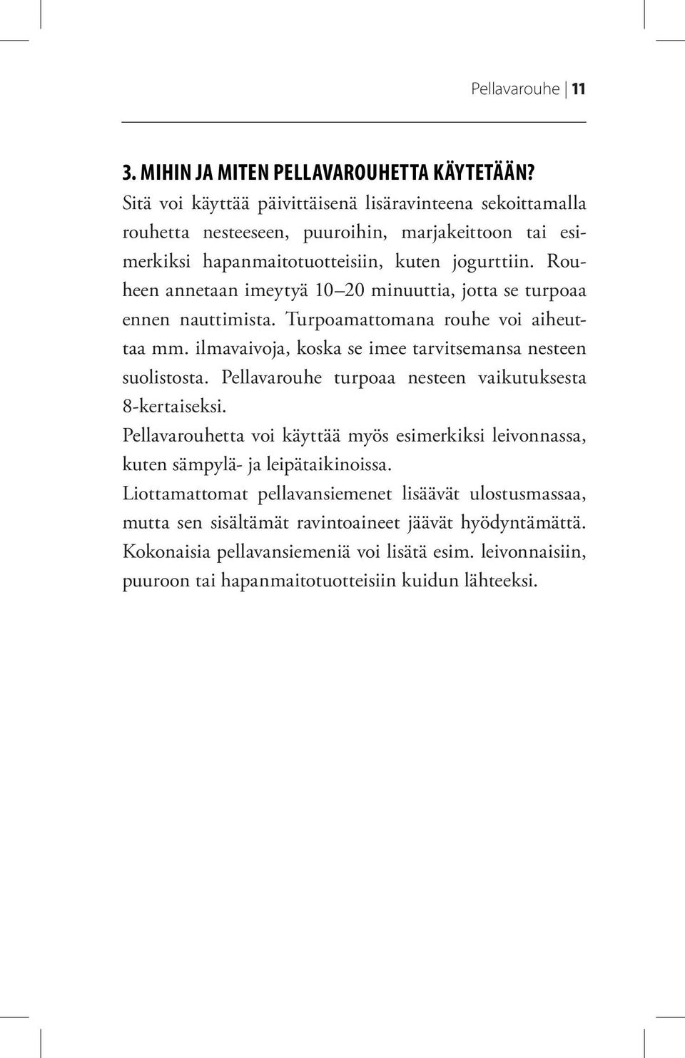 Rouheen annetaan imeytyä 10 20 minuuttia, jotta se turpoaa ennen nauttimista. Turpoamattomana rouhe voi aiheuttaa mm. ilmavaivoja, koska se imee tarvitsemansa nesteen suolistosta.