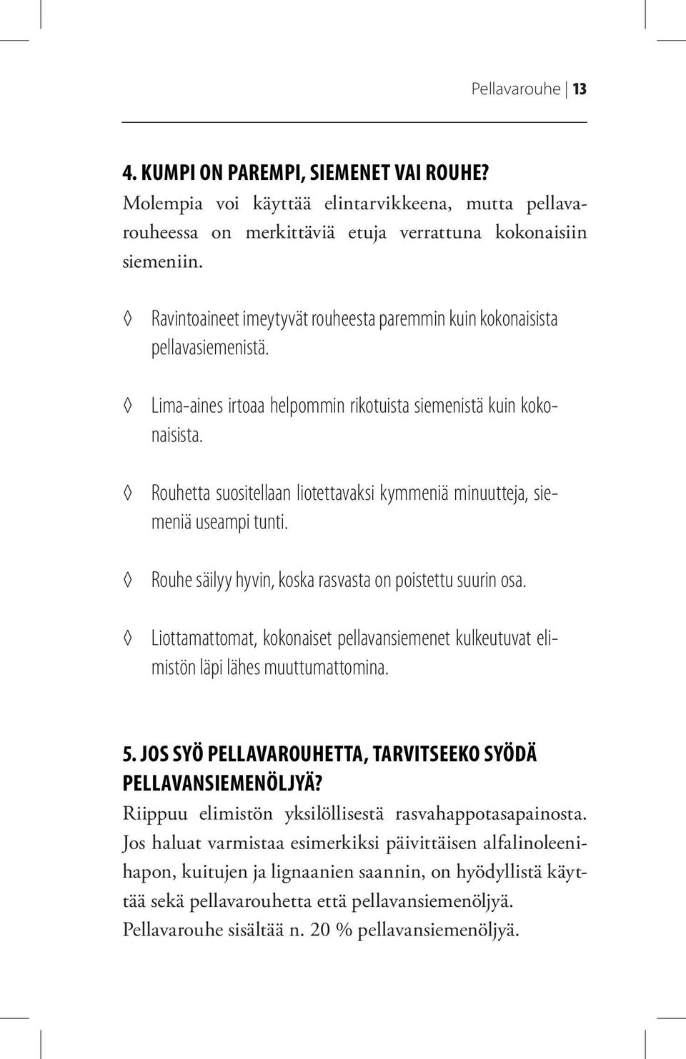 Rouhetta suositellaan liotettavaksi kymmeniä minuutteja, siemeniä useampi tunti. Rouhe säilyy hyvin, koska rasvasta on poistettu suurin osa.