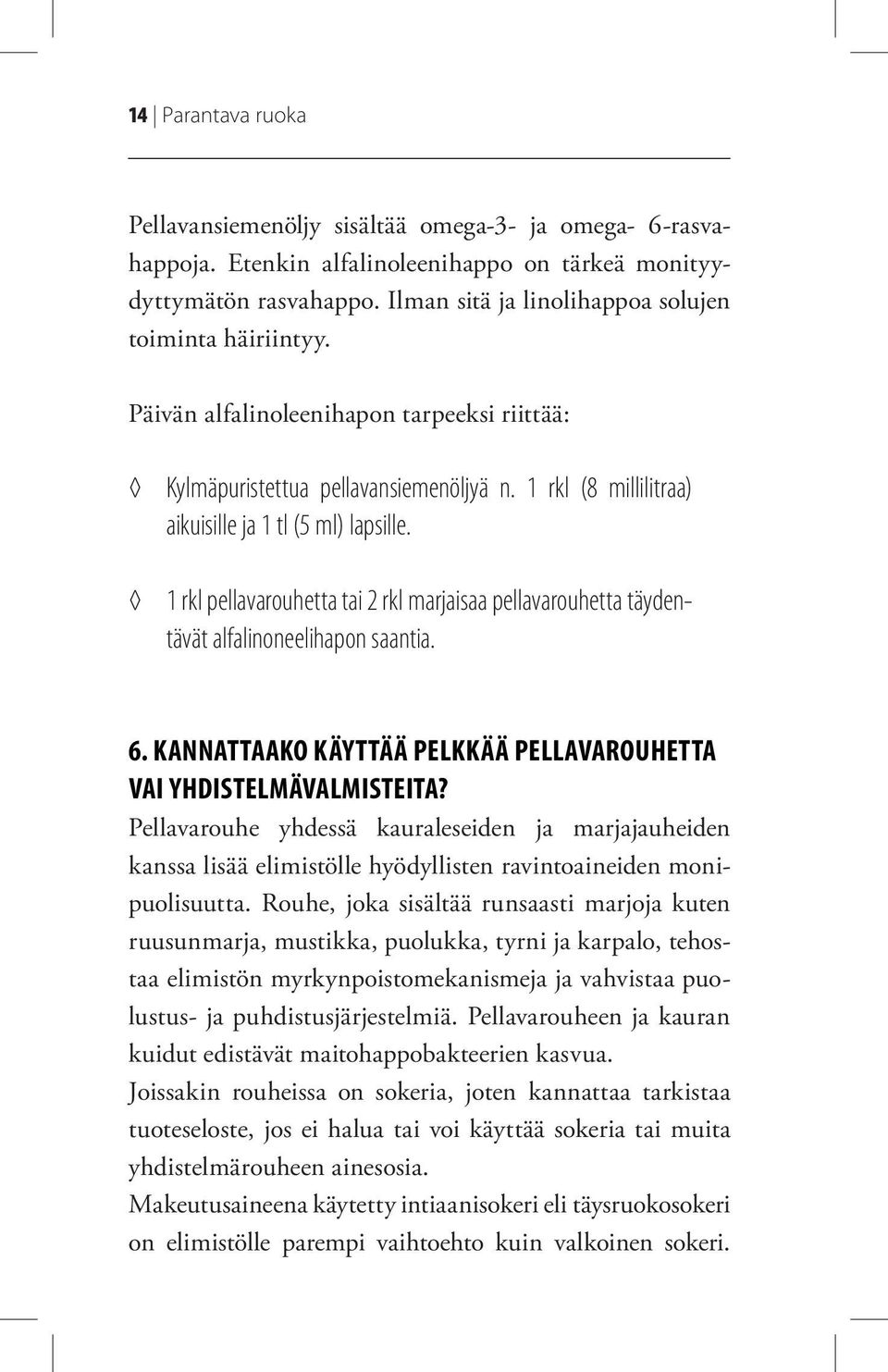 1 rkl pellavarouhetta tai 2 rkl marjaisaa pellavarouhetta täydentävät alfalinoneelihapon saantia. 6. KANNATTAAKO KÄYTTÄÄ PELKKÄÄ PELLAVAROUHETTA VAI YHDISTELMÄVALMISTEITA?