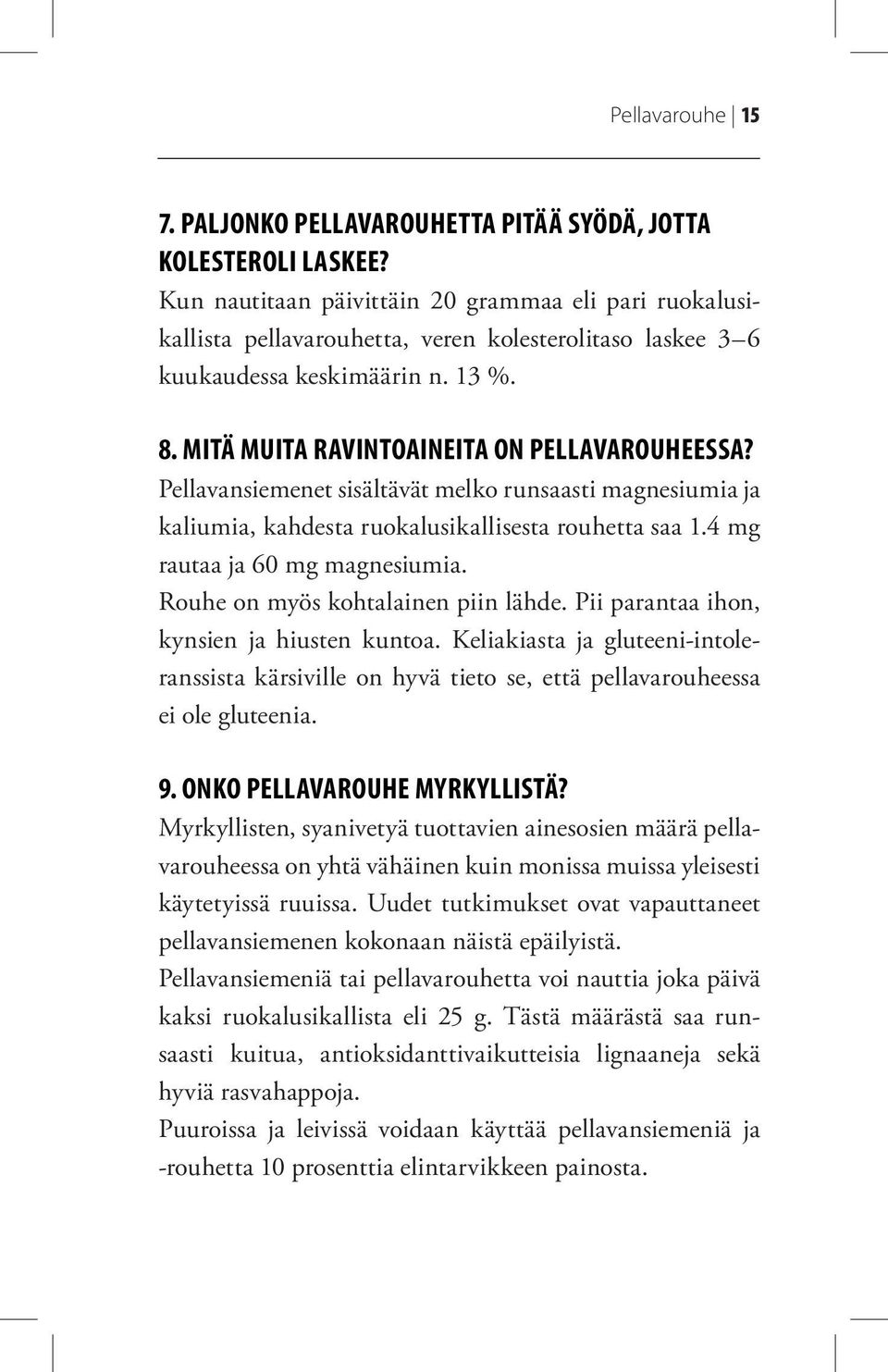 Pellavansiemenet sisältävät melko runsaasti magnesiumia ja kaliumia, kahdesta ruokalusikallisesta rouhetta saa 1.4 mg rautaa ja 60 mg magnesiumia. Rouhe on myös kohtalainen piin lähde.