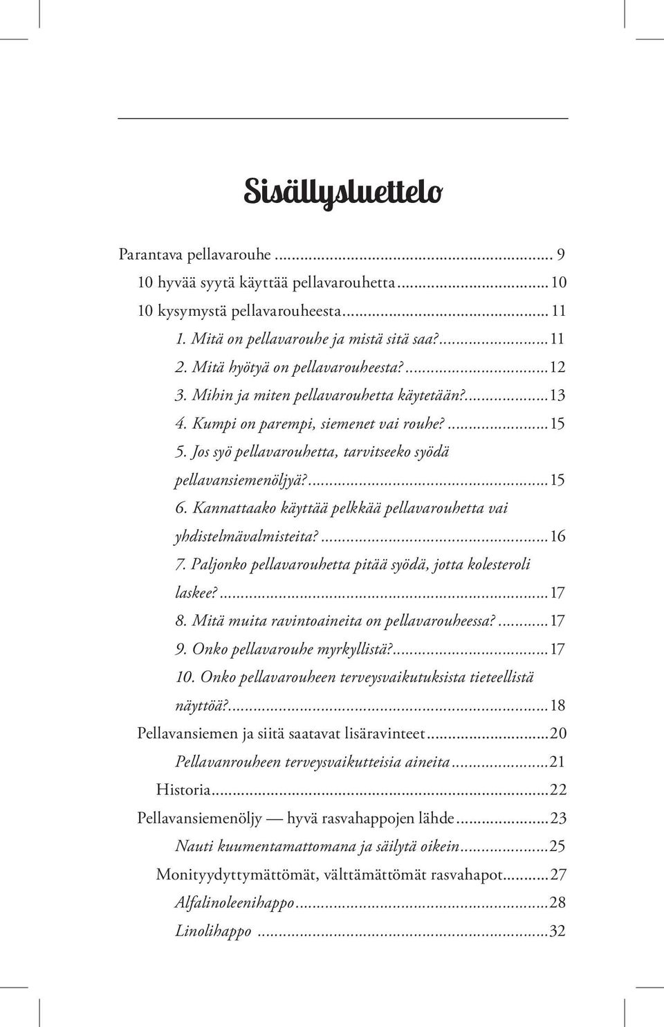 ...15 6. Kannattaako käyttää pelkkää pellavarouhetta vai yhdistelmävalmisteita?...16 7. Paljonko pellavarouhetta pitää syödä, jotta kolesteroli laskee?...17 8.