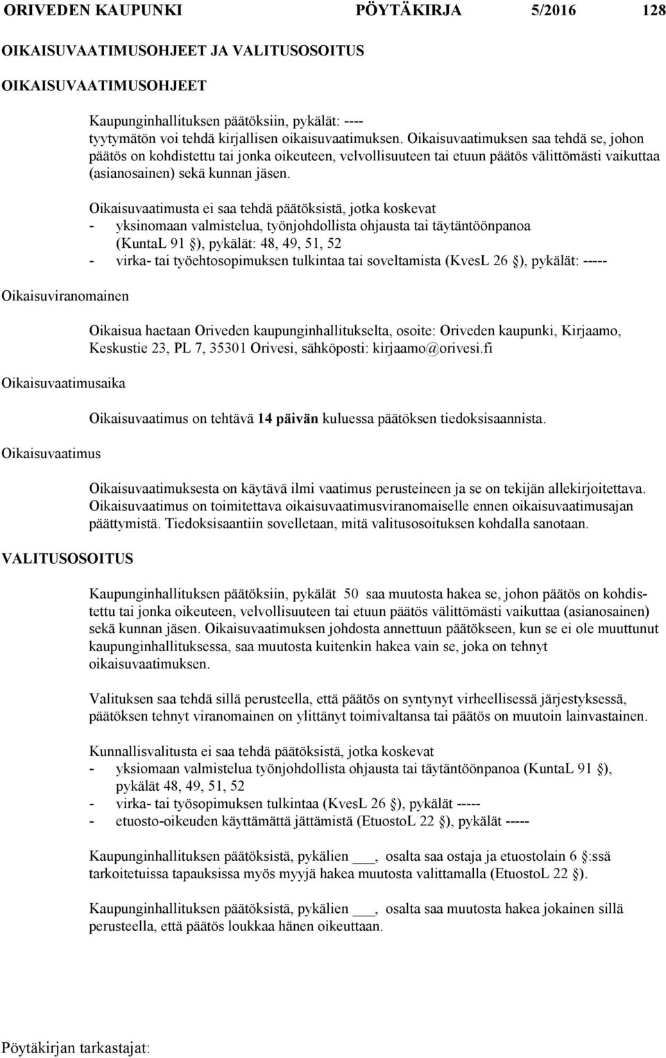 Oikaisuvaatimuksen saa tehdä se, johon päätös on kohdistettu tai jonka oikeuteen, velvollisuuteen tai etuun päätös välit tömästi vaikuttaa (asianosainen) sekä kunnan jäsen.