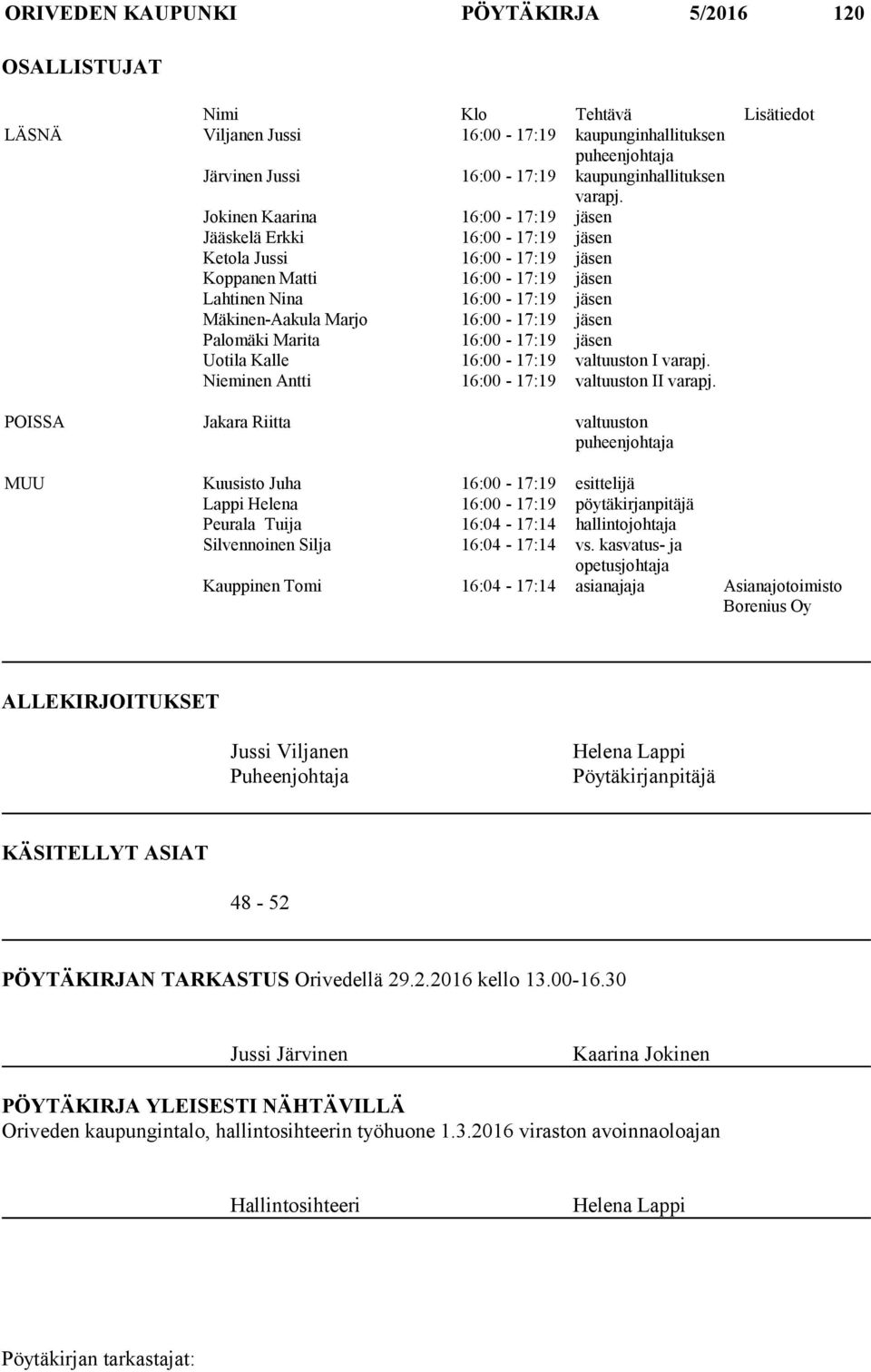 Jokinen Kaarina 16:00-17:19 jäsen Jääskelä Erkki 16:00-17:19 jäsen Ketola Jussi 16:00-17:19 jäsen Koppanen Matti 16:00-17:19 jäsen Lahtinen Nina 16:00-17:19 jäsen Mäkinen-Aakula Marjo 16:00-17:19