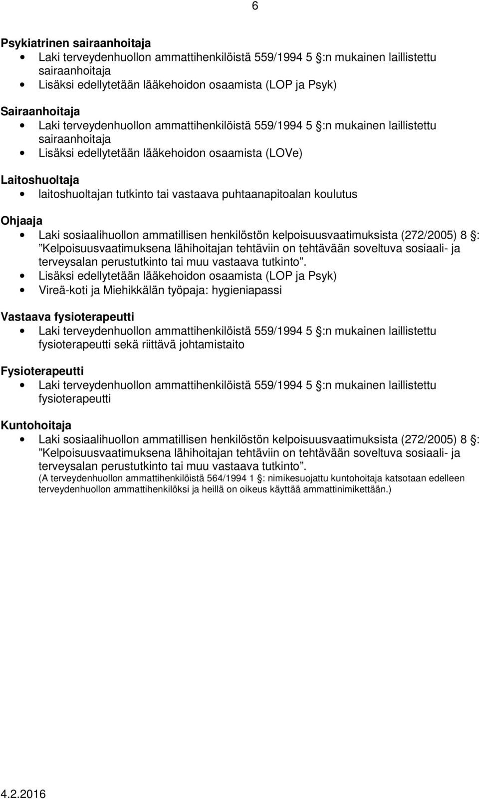 Vireä-koti ja Miehikkälän työpaja: hygieniapassi Vastaava fysioterapeutti fysioterapeutti sekä riittävä johtamistaito Fysioterapeutti fysioterapeutti Kuntohoitaja (A