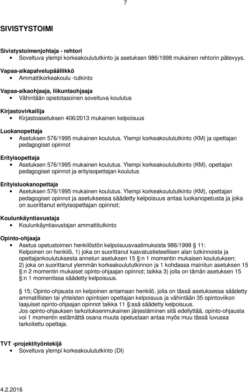 kelpoisuus Luokanopettaja Asetuksen 576/1995 mukainen koulutus. Ylempi korkeakoulututkinto (KM) ja opettajan pedagogiset opinnot Erityisopettaja Asetuksen 576/1995 mukainen koulutus.