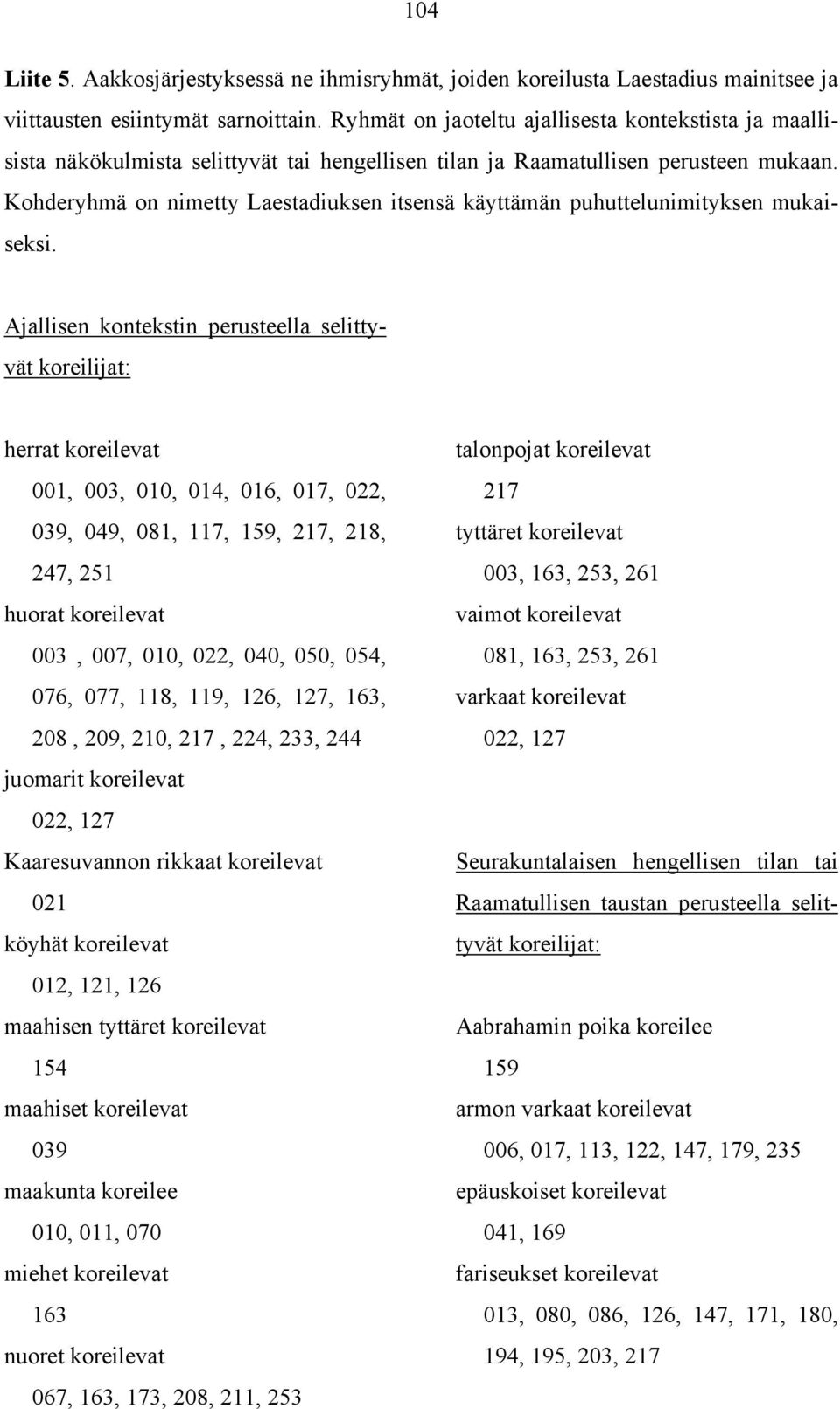 Kohderyhmä on nimetty Laestadiuksen itsensä käyttämän puhuttelunimityksen mukaiseksi.